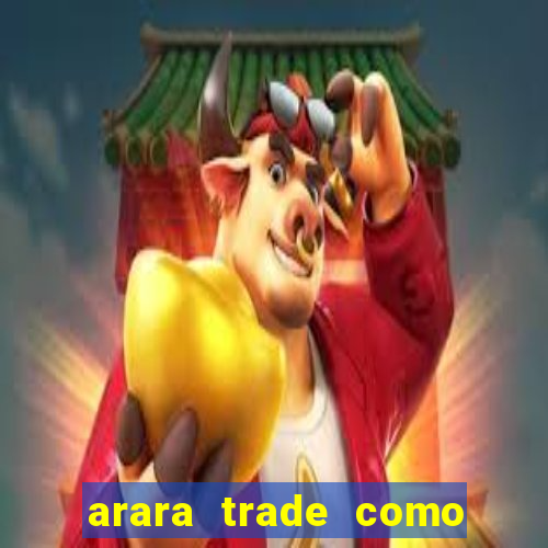 arara trade como ganhar dinheiro